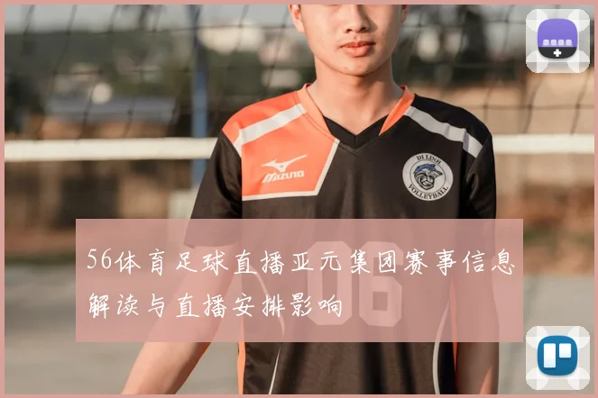 56体育足球直播亚元集团赛事信息解读与直播安排影响
