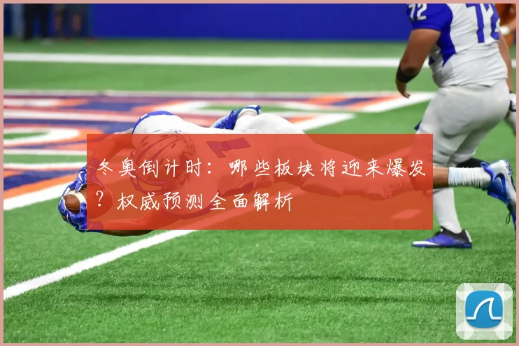 冬奥倒计时:哪些板块将迎来爆发?权威预测全面解析