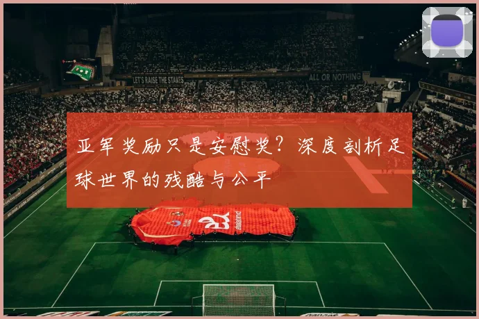 亚军奖励只是安慰奖？深度剖析足球世界的残酷与公平