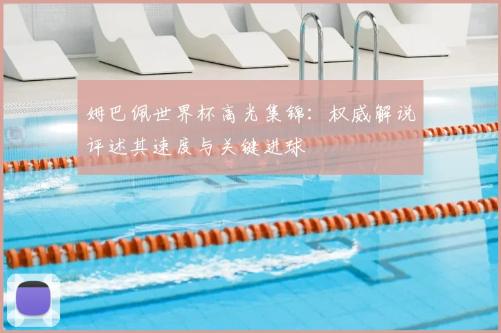 姆巴佩世界杯高光集锦：权威解说评述其速度与关键进球