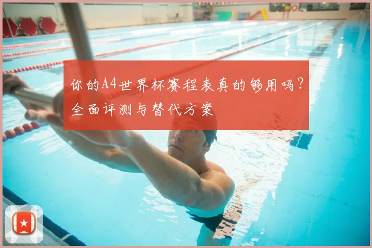 你的A4世界杯赛程表真的够用吗？全面评测与替代方案